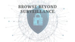 A futuristic shield with a padlock icon on a digital network background. Text above the image reads, "Browse Beyond Surveillance.