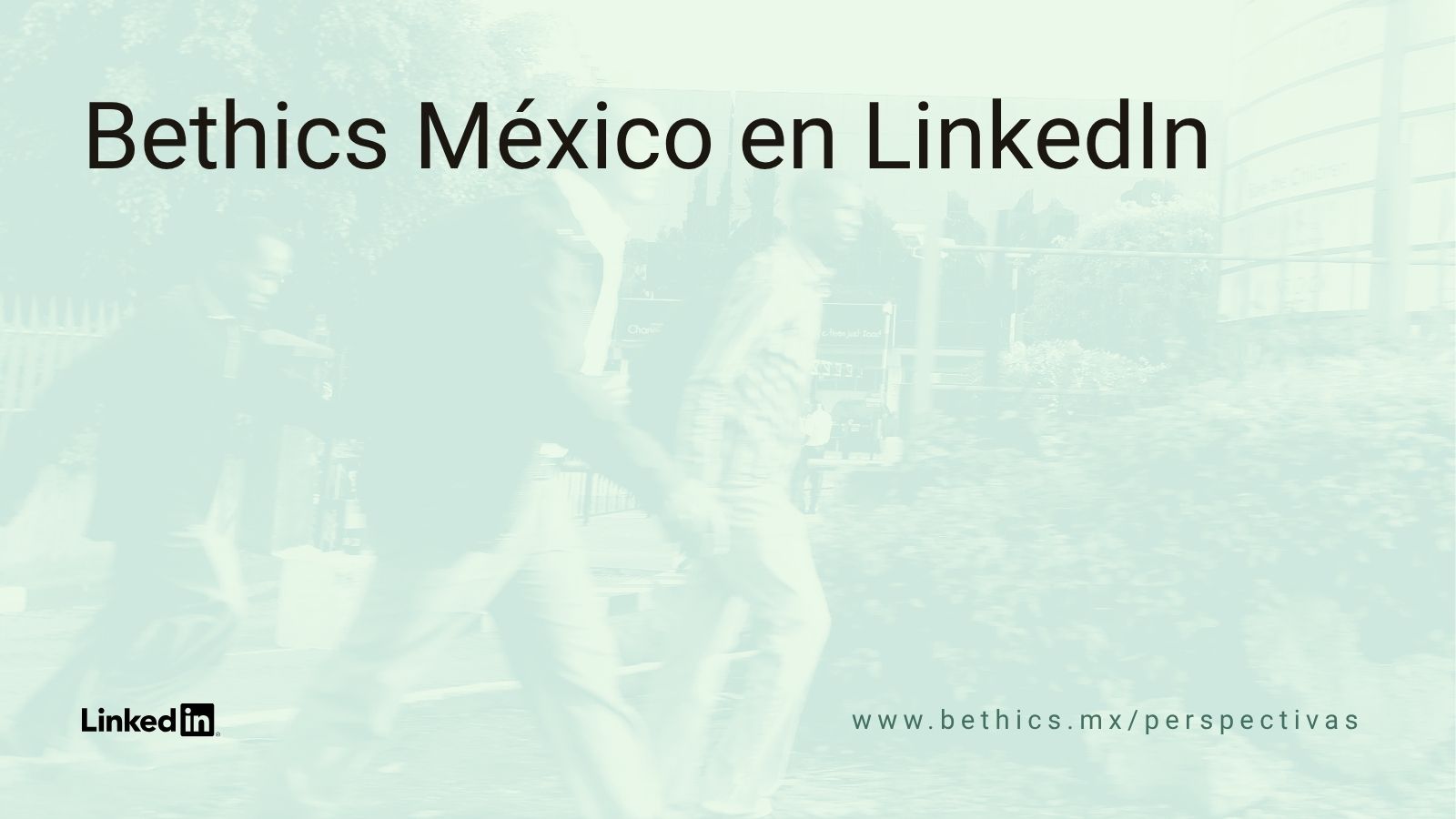 Banner announcing Bethics Mexico on LinkedIn with blurred city pedestrians and bethics.mx link.