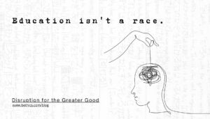 Minimalist line-art illustration featuring a side profile of a human head on a faint background of handwritten notes and Japanese text. A stylized line drawing of a hand reaches from above, holding a string attached to a tangled, scribbled ball of thoughts inside the head. In large, bold, spaced-out typography across the top, the text reads: "Education isn't a race." In the bottom-left corner, it says: "Disruption for the Greater Good" above the URL "www.bethics.com/blog".